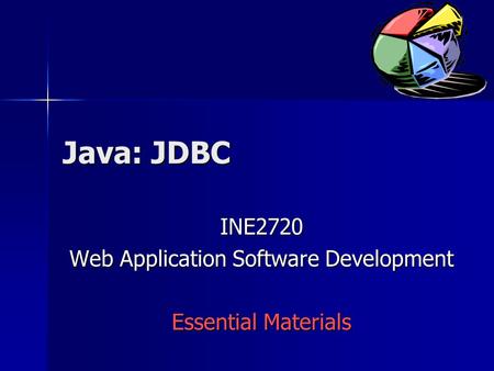 Java: JDBC INE2720 Web Application Software Development Essential Materials.