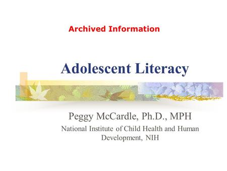 Adolescent Literacy Peggy McCardle, Ph.D., MPH National Institute of Child Health and Human Development, NIH Archived Information.