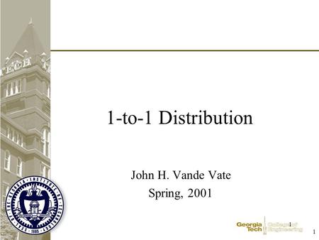 1 1 1-to-1 Distribution John H. Vande Vate Spring, 2001.