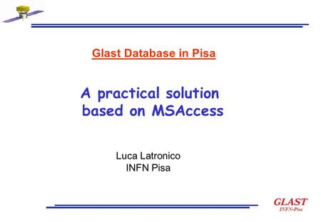 INFN-Pisa Glast Database in Pisa A practical solution based on MSAccess Luca Latronico INFN Pisa.