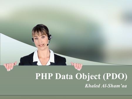 PHP Data Object (PDO) Khaled Al-Sham’aa. What is PDO? PDO is a PHP extension to formalise PHP's database connections by creating a uniform interface.