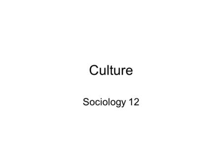 Culture Sociology 12. Culture The knowledge, language, values, customs, and material objects passed from one generation to the next in a human group or.