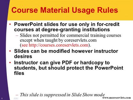 Www.moreservlets.com JDBC1 Course Material Usage Rules PowerPoint slides for use only in for-credit courses at degree-granting institutions –Slides not.