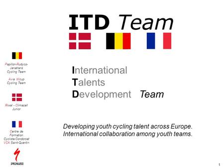 1 Developing youth cycling talent across Europe. International collaboration among youth teams. Papillon-Rudyco- Janatrans Cycling Team Avia Wcup Cycling.