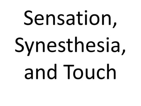Sensation, Synesthesia, and Touch. Sensory receptors are what allow us to collect information about the outside world. We are limited by what stimuli.