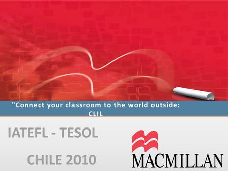 Connect your classroom to the world outside: CLIL IATEFL - TESOL CHILE 2010.