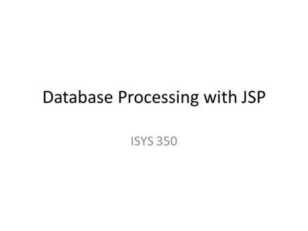 Database Processing with JSP ISYS 350. Example: Enter CID in a box and retrieve the customer record.