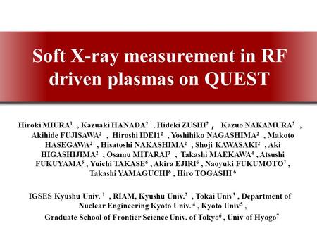 Soft X-ray measurement in RF driven plasmas on QUEST Hiroki MIURA 1, Kazuaki HANADA 2, Hideki ZUSHI 2 ， Kazuo NAKAMURA 2, Akihide FUJISAWA 2, Hiroshi IDEI1.