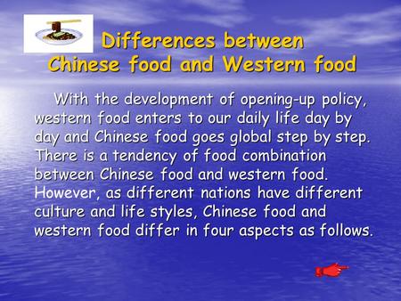 Differences between Chinese food and Western food With the development of opening-up policy, western food enters to our daily life day by day and Chinese.