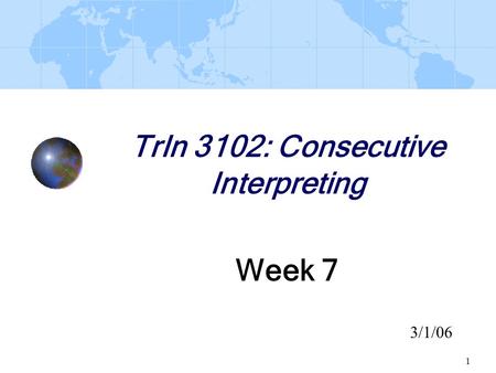 1 TrIn 3102: Consecutive Interpreting Week 7 3/1/06.