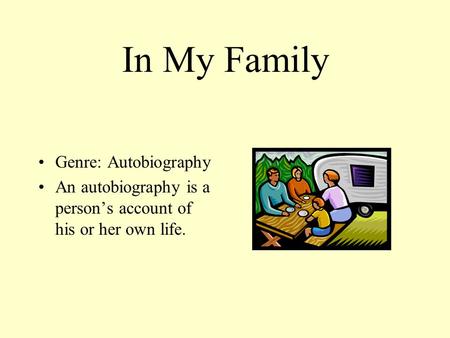 In My Family Genre: Autobiography An autobiography is a person’s account of his or her own life.