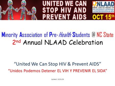 M inority A ssociation of P re-Health S NC State 2 nd Annual NLAAD Celebration “United We Can Stop HIV & Prevent AIDS” “Unidos Podemos Detener.