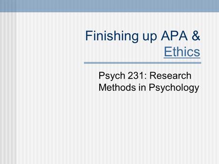Finishing up APA & Ethics Ethics Psych 231: Research Methods in Psychology.