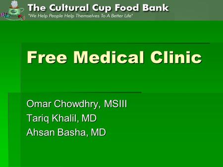 Free Medical Clinic Omar Chowdhry, MSIII Tariq Khalil, MD Ahsan Basha, MD.