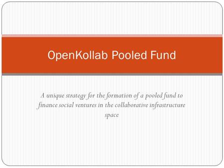 A unique strategy for the formation of a pooled fund to finance social ventures in the collaborative infrastructure space OpenKollab Pooled Fund.