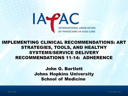 IMPLEMENTING CLINICAL RECOMMENDATIONS: ART STRATEGIES, TOOLS, AND HEALTHY SYSTEMS/SERVICE DELIVERY RECOMMENDATIONS 11-14: ADHERENCE John G. Bartlett Johns.