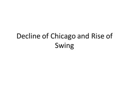Decline of Chicago and Rise of Swing. Chicago Oct 29, 1929: Black Tuesday….Stock Market Crash Marked the beginning of the depression Affected every aspect.