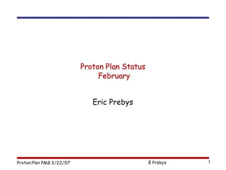Proton Plan PMG 3/22/07 E Prebys 1 Proton Plan Status February Eric Prebys.
