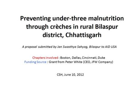 A proposal submitted by Jan Swasthya Sahyog, Bilaspur to AID USA CSH, June 10, 2012 Chapters involved : Boston, Dallas, Cincinnati, Duke Funding Source.
