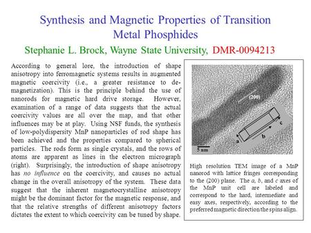 Synthesis and Magnetic Properties of Transition Metal Phosphides Stephanie L. Brock, Wayne State University, DMR-0094213 According to general lore, the.