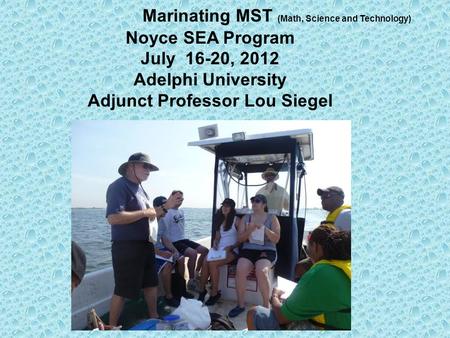 Marinating MST (Math, Science and Technology) Noyce SEA Program July 16-20, 2012 Adelphi University Adjunct Professor Lou Siegel.