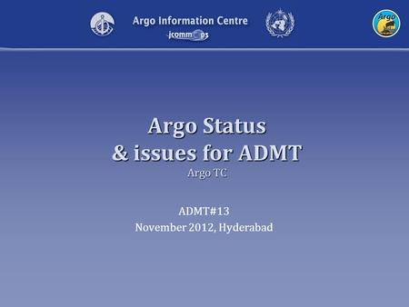 Argo Status & issues for ADMT Argo TC ADMT#13 November 2012, Hyderabad.