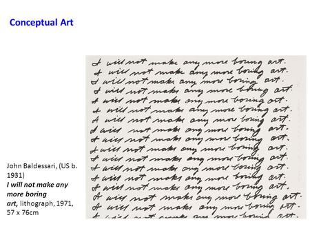 Conceptual Art John Baldessari, (US b. 1931) I will not make any more boring art, lithograph, 1971, 57 x 76cm.