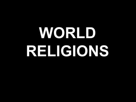WORLD RELIGIONS. WHY RELIGION?? MORAL GUIDELINES FAITH.