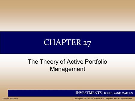 INVESTMENTS | BODIE, KANE, MARCUS Copyright © 2011 by The McGraw-Hill Companies, Inc. All rights reserved. McGraw-Hill/Irwin CHAPTER 27 The Theory of Active.