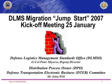 DLMS Migration DLMS Migration “Jump Start” 2007 Kick-off Meeting 25 January Defense Logistics Management Standards Office.