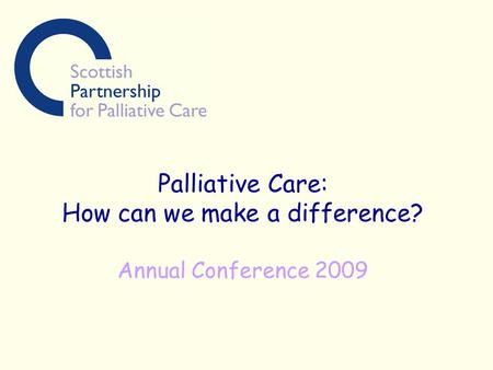 Palliative Care: How can we make a difference? Annual Conference 2009.
