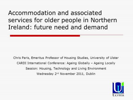 Accommodation and associated services for older people in Northern Ireland: future need and demand Chris Paris, Emeritus Professor of Housing Studies,