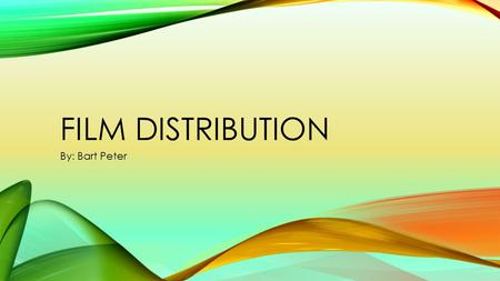 FILM DISTRIBUTION By: Bart Peter. F Film Distributor: A film distributor is a company or in rare cases an individual who act as an agent between film.