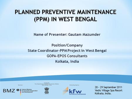 28 – 29 September 2011 Vedic Village Spa Resort Kolkata, India. Name of Presenter: Gautam Mazumder Position/Company State Coordinator-PPM Project in West.