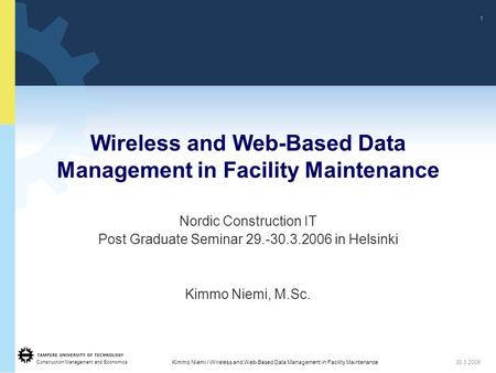 Construction Management and Economics 1 Kimmo Niemi / Wireless and Web-Based Data Management in Facility Maintenance30.3.2006 Wireless and Web-Based Data.