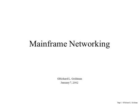 Page 1 - © Richard L. Goldman Mainframe Networking ©Richard L. Goldman January 7, 2002.