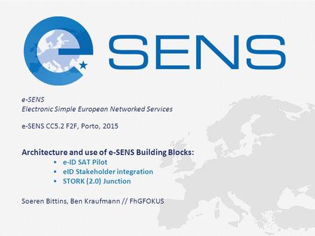 E-SENS Electronic Simple European Networked Services e-SENS CC5.2 F2F, Porto, 2015 Architecture and use of e-SENS Building Blocks: e-ID SAT Pilot eID Stakeholder.