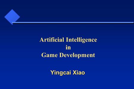 Yingcai Xiao Artificial Intelligence in Game Development Yingcai Xiao.