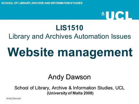 SCHOOL OF LIBRARY, ARCHIVE AND INFORMATION STUDIES Andy Dawson LIS1510 Library and Archives Automation Issues Website management Andy Dawson School of.