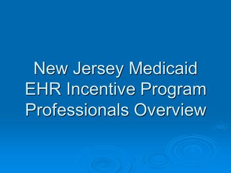 New Jersey Medicaid EHR Incentive Program Professionals Overview.