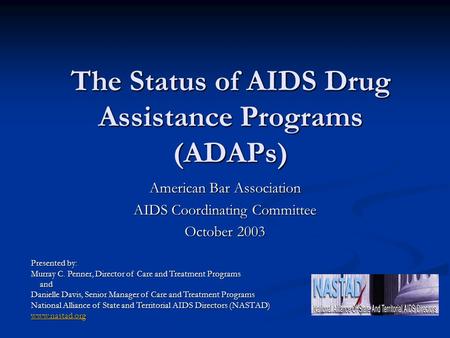 The Status of AIDS Drug Assistance Programs (ADAPs) American Bar Association AIDS Coordinating Committee October 2003 Presented by: Murray C. Penner, Director.