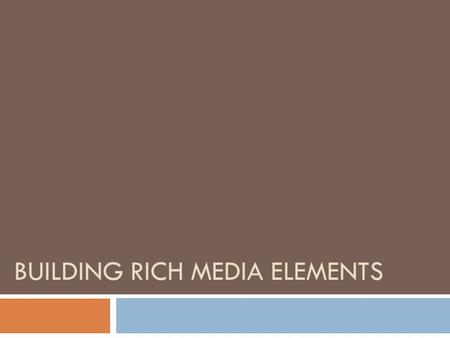 BUILDING RICH MEDIA ELEMENTS. Design Decisions Based on Design Specification  Following the design specification will ensure that the application is.