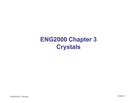 ENG2000: R.I. Hornsey Crystal: 1 ENG2000 Chapter 3 Crystals.
