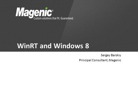 WinRT and Windows 8 Sergey Barskiy Principal Consultant, Magenic.