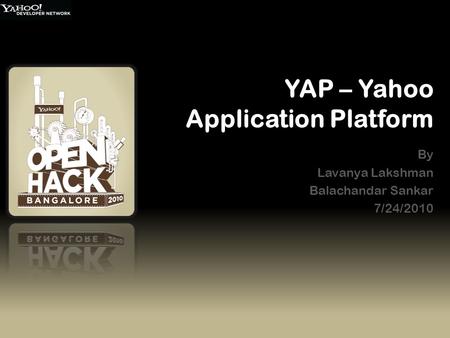 By Lavanya Lakshman Balachandar Sankar 7/24/2010 YAP – Yahoo Application Platform.