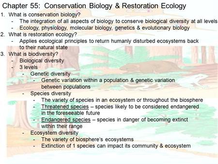 Chapter 55: Conservation Biology & Restoration Ecology 1.What is conservation biology? -The integration of all aspects of biology to conserve biological.