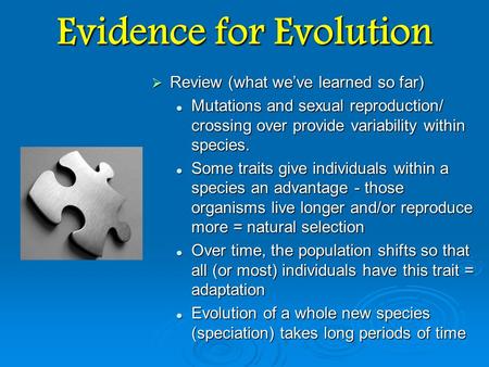 Evidence for Evolution  Review (what we’ve learned so far) Mutations and sexual reproduction/ crossing over provide variability within species. Some traits.