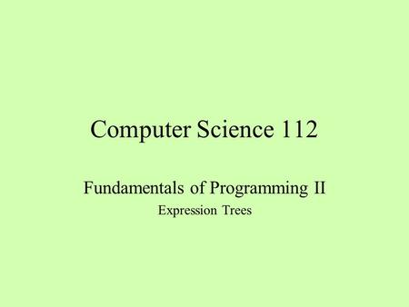 Computer Science 112 Fundamentals of Programming II Expression Trees.
