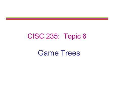 CISC 235: Topic 6 Game Trees.