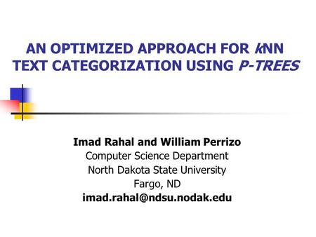 AN OPTIMIZED APPROACH FOR kNN TEXT CATEGORIZATION USING P-TREES Imad Rahal and William Perrizo Computer Science Department North Dakota State University.